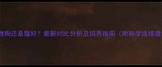 养宠物狗还是猫好最新对比分析及饲养指南附科学选择建议