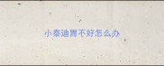 小泰迪胃不好怎么办